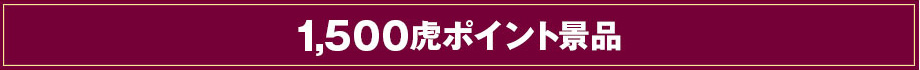 1,500虎ポイント景品
